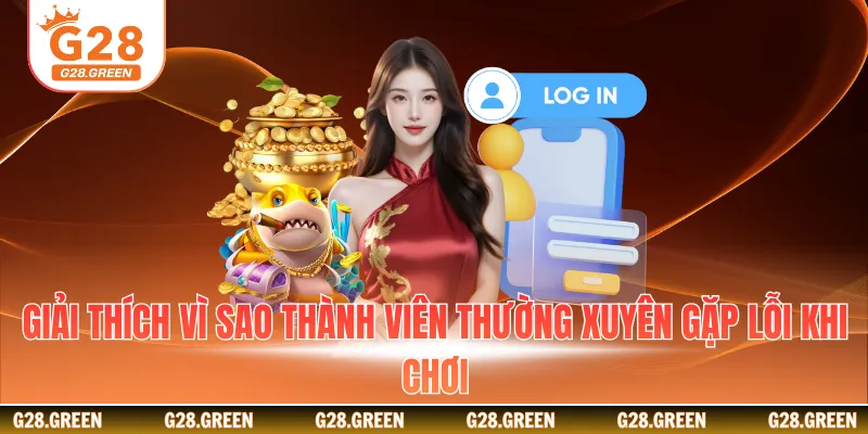 Giải thích vì sao thành viên thường xuyên gặp lỗi khi chơi